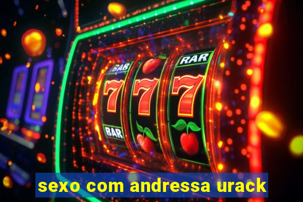 sexo com andressa urack